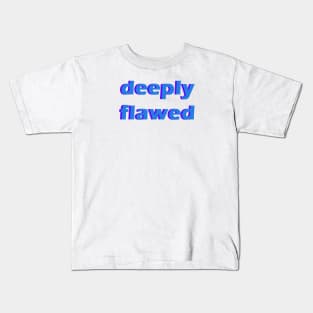 deeply flawed Kids T-Shirt